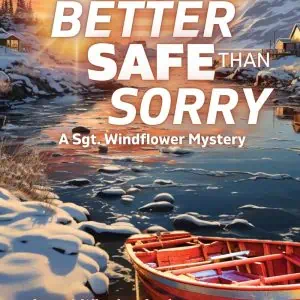 Better Safe Than Sorry: A Sgt. Windflower Mystery